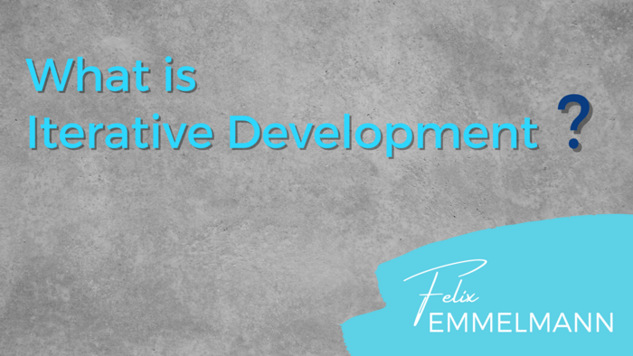 Agile Coach Felix Emmelmann Blog Post about Iterative Development